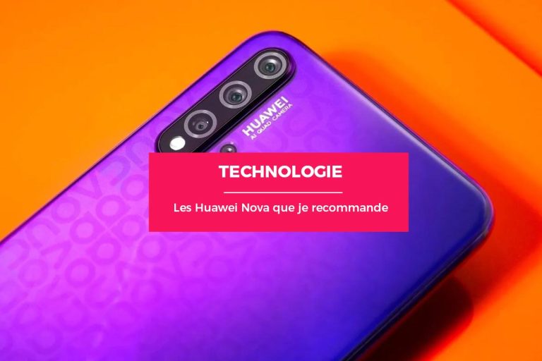 Les séries Huawei Nova que je recommande